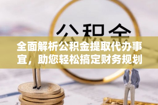 树林全面解析公积金提取代办事宜，助您轻松搞定财务规划