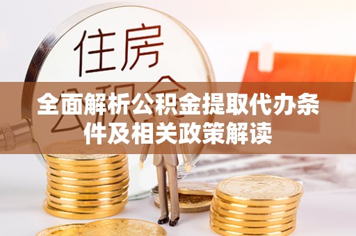 树林全面解析公积金提取代办条件及相关政策解读