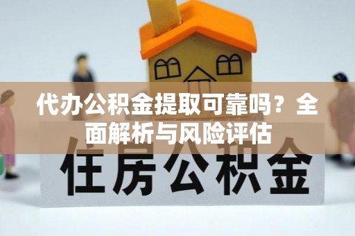 树林代办公积金提取可靠吗？全面解析与风险评估