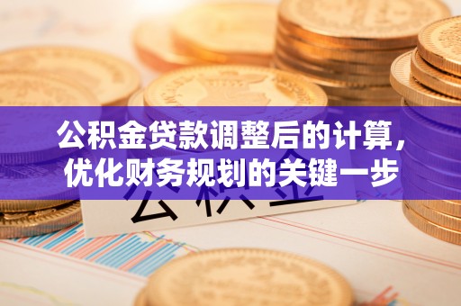 树林公积金贷款调整后的计算，优化财务规划的关键一步