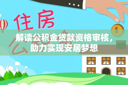 树林解读公积金贷款资格审核，助力实现安居梦想