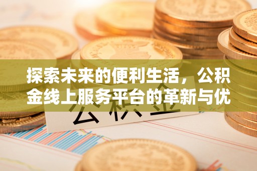 树林探索未来的便利生活，公积金线上服务平台的革新与优势