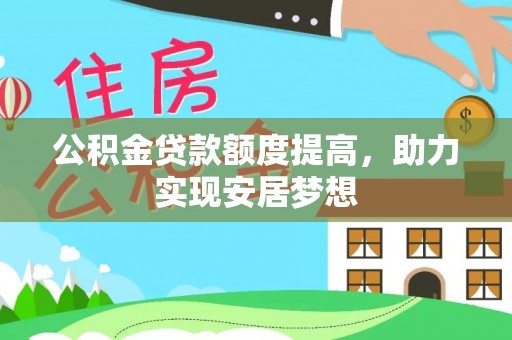 树林公积金贷款额度提高，助力实现安居梦想