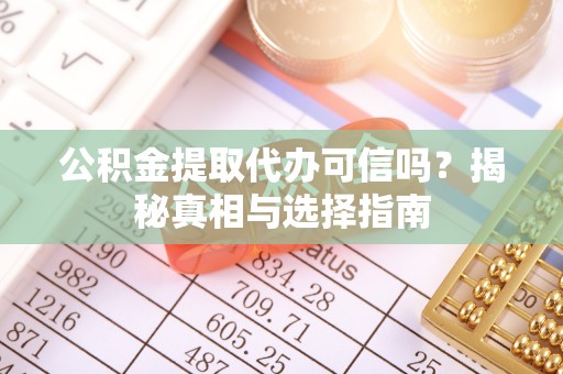 树林公积金提取代办可信吗？揭秘真相与选择指南