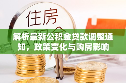 树林解析最新公积金贷款调整通知，政策变化与购房影响