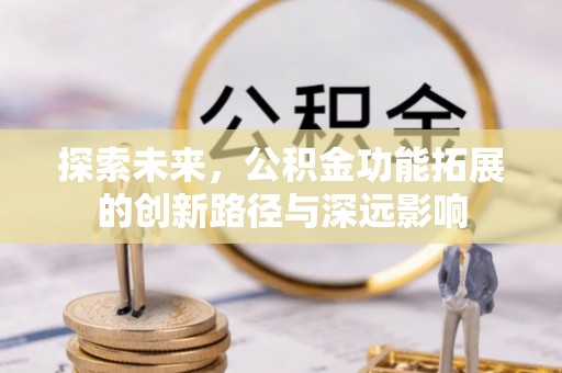 树林探索未来，公积金功能拓展的创新路径与深远影响