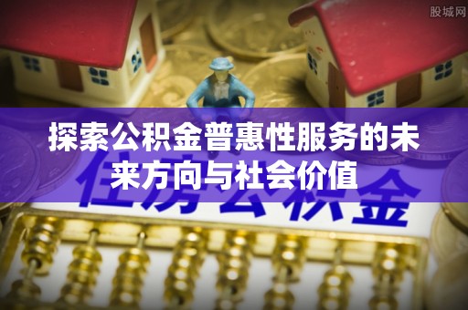 树林探索公积金普惠性服务的未来方向与社会价值
