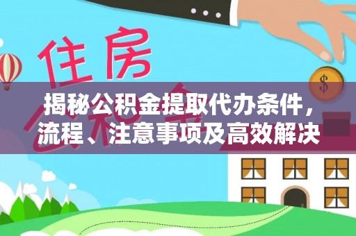 树林揭秘公积金提取代办条件，流程、注意事项及高效解决方案