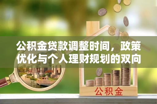 树林公积金贷款调整时间，政策优化与个人理财规划的双向考量