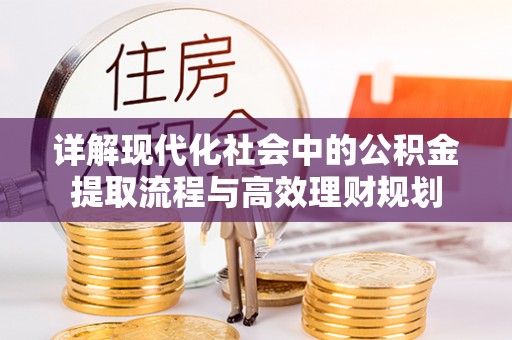 树林详解现代化社会中的公积金提取流程与高效理财规划