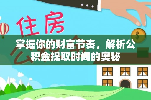 树林掌握你的财富节奏，解析公积金提取时间的奥秘