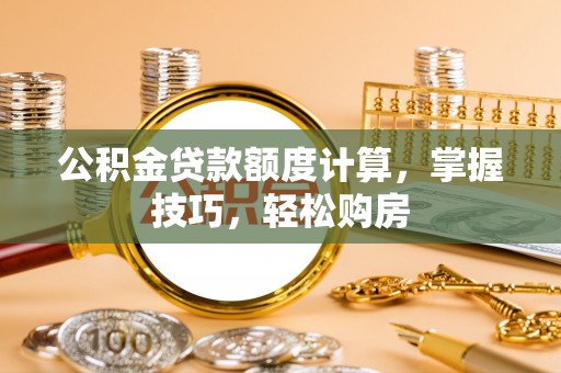 树林公积金贷款额度计算，掌握技巧，轻松购房
