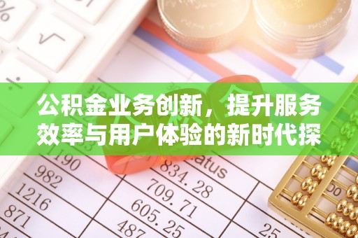 树林公积金业务创新，提升服务效率与用户体验的新时代探索