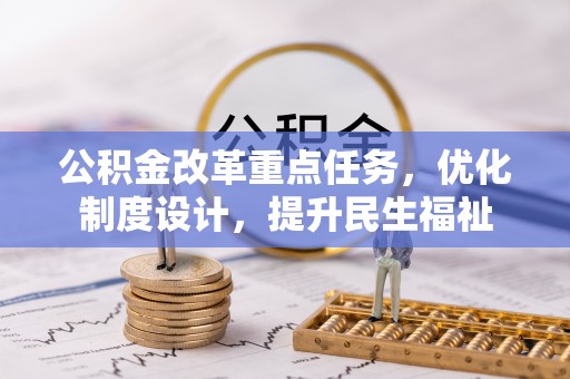 树林公积金改革重点任务，优化制度设计，提升民生福祉