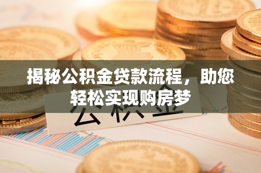 树林揭秘公积金贷款流程，助您轻松实现购房梦