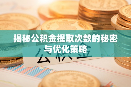 树林揭秘公积金提取次数的秘密与优化策略