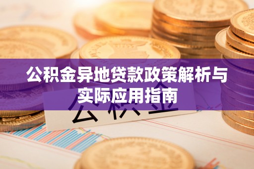 树林公积金异地贷款政策解析与实际应用指南