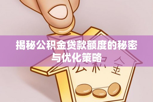 树林揭秘公积金贷款额度的秘密与优化策略