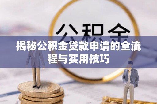 树林揭秘公积金贷款申请的全流程与实用技巧