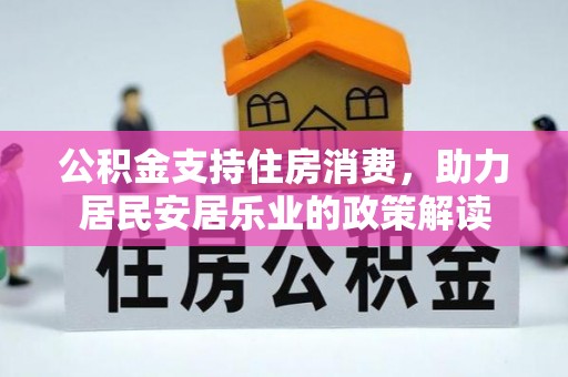 树林公积金支持住房消费，助力居民安居乐业的政策解读