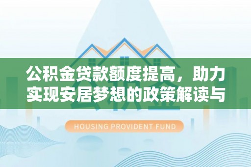 树林公积金贷款额度提高，助力实现安居梦想的政策解读与未来展望