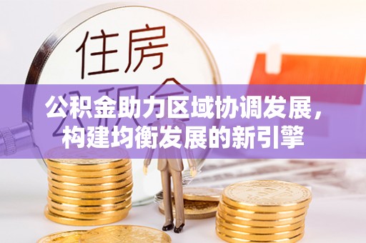 树林公积金助力区域协调发展，构建均衡发展的新引擎