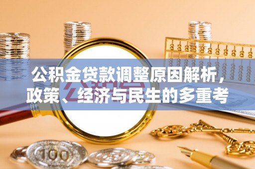 树林公积金贷款调整原因解析，政策、经济与民生的多重考量