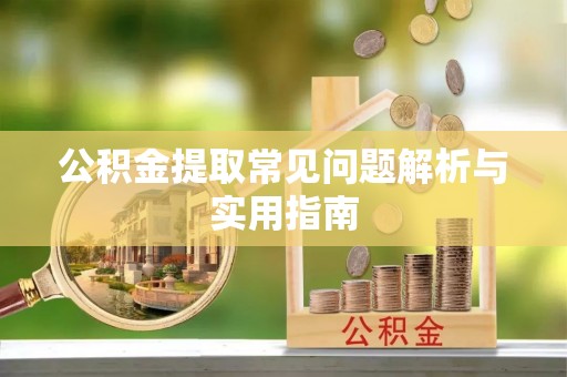 树林公积金提取常见问题解析与实用指南