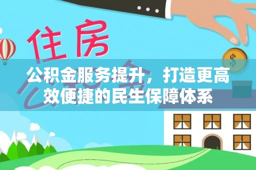 树林公积金服务提升，打造更高效便捷的民生保障体系