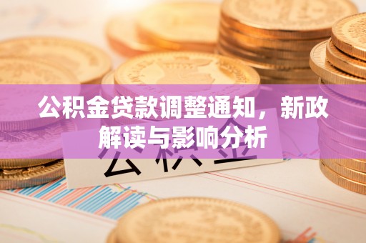 树林公积金贷款调整通知，新政解读与影响分析