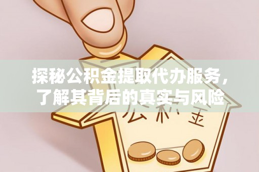 树林探秘公积金提取代办服务，了解其背后的真实与风险