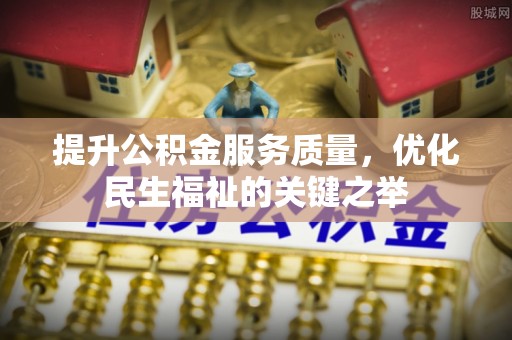 树林提升公积金服务质量，优化民生福祉的关键之举