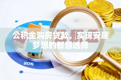 树林公积金购房贷款，实现安居梦想的智慧选择