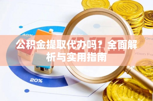 树林公积金提取代办吗？全面解析与实用指南