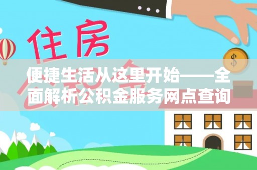 树林便捷生活从这里开始——全面解析公积金服务网点查询技巧