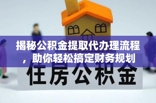 树林揭秘公积金提取代办理流程，助你轻松搞定财务规划