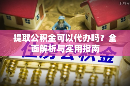 树林提取公积金可以代办吗？全面解析与实用指南