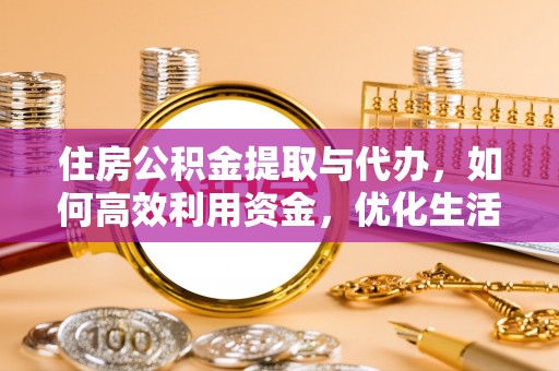 树林住房公积金提取与代办，如何高效利用资金，优化生活品质