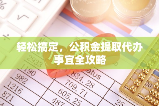 树林轻松搞定，公积金提取代办事宜全攻略