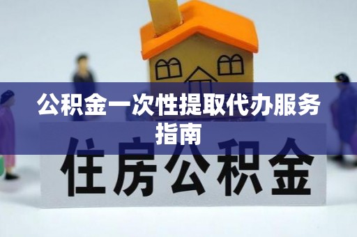 树林公积金一次性提取代办服务指南