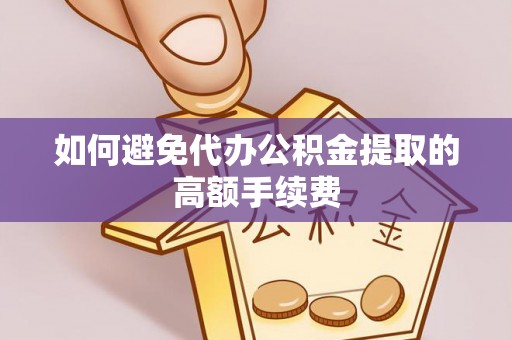 树林如何避免代办公积金提取的高额手续费