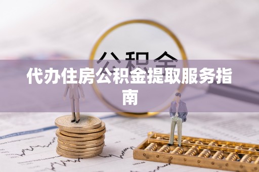 树林代办住房公积金提取服务指南