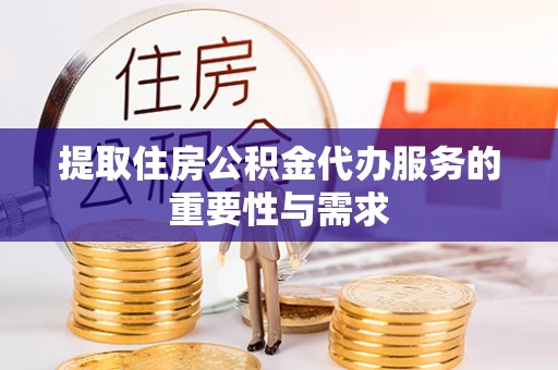 树林提取住房公积金代办服务的重要性与需求