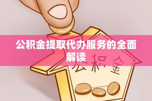 树林公积金提取代办服务的全面解读
