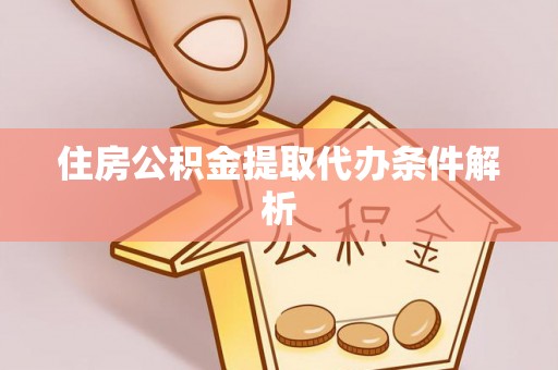 树林住房公积金提取代办条件解析