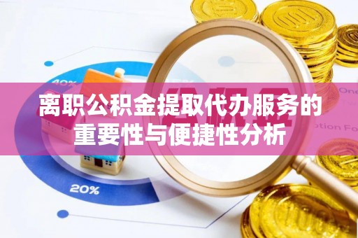 树林离职公积金提取代办服务的重要性与便捷性分析