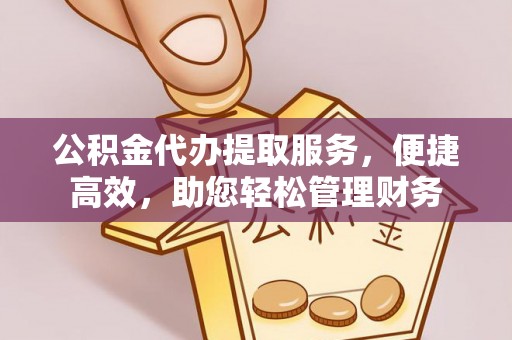 树林公积金代办提取服务，便捷高效，助您轻松管理财务