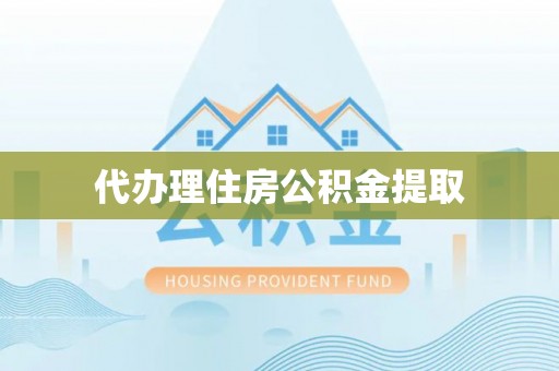 树林代办理住房公积金提取