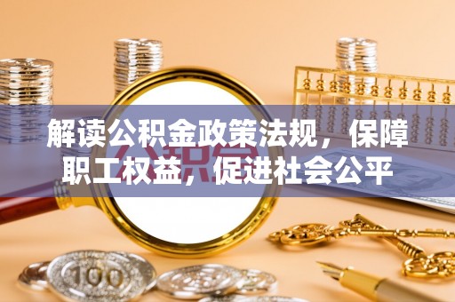 树林解读公积金政策法规，保障职工权益，促进社会公平