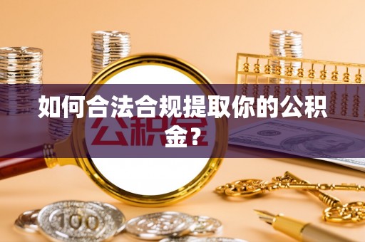 树林如何合法合规提取你的公积金？